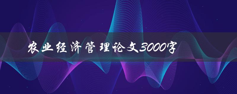 农业经济管理论文3000字
