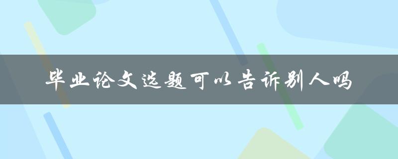 毕业论文选题可以告诉别人吗