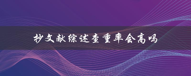 抄文献综述查重率会高吗