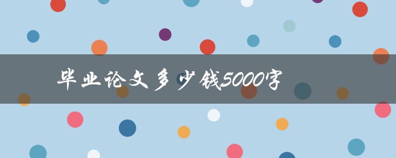 毕业论文多少钱5000字