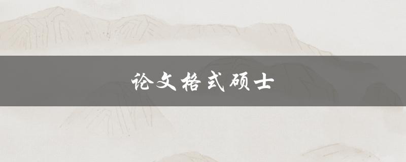 论文格式硕士(应该注意哪些细节？)
