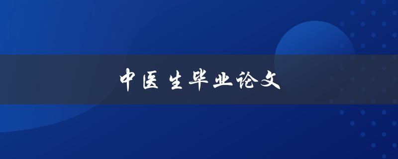 中医生毕业论文(如何选择研究方向与撰写论文)