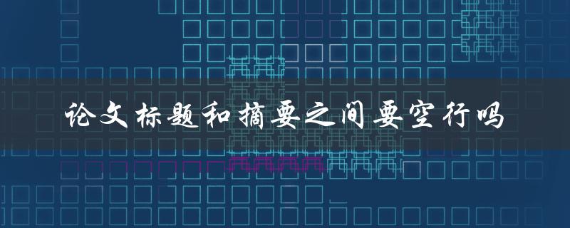 论文标题和摘要之间要空行吗