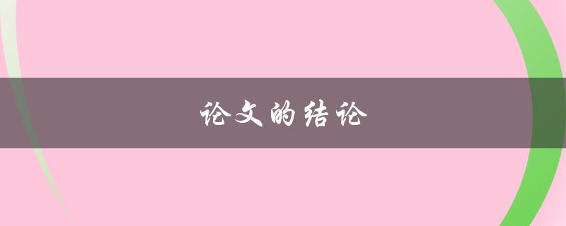 论文的结论(如何写出有力的结论部分)