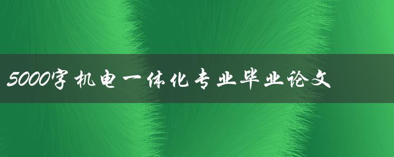 5000字机电一体化专业毕业论文