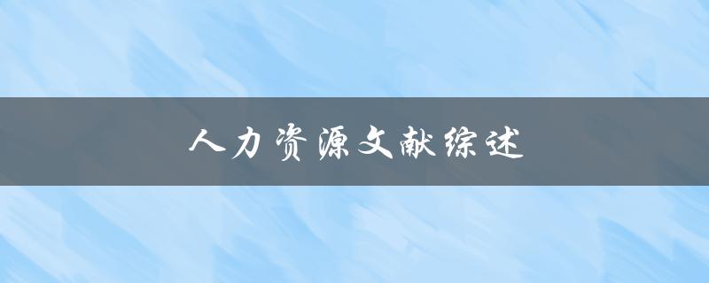人力资源文献综述(哪些研究成果值得关注)