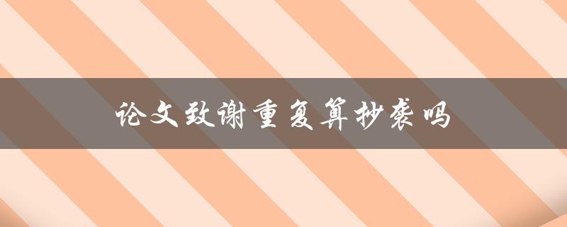 论文致谢重复算抄袭吗