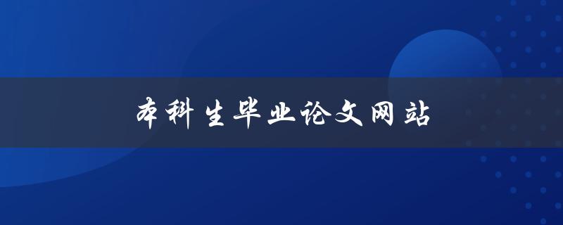 本科生毕业论文网站(如何选择最合适的平台)