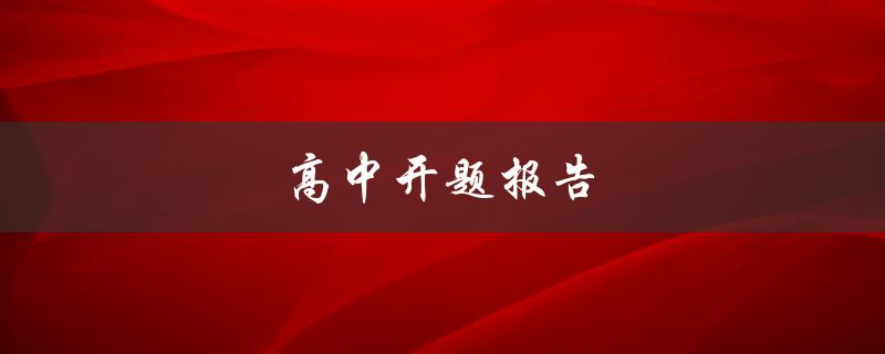 高中开题报告(如何写出优秀的开题报告)