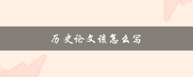 历史论文该怎么写(步骤详解)