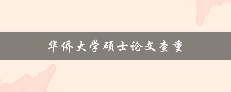 华侨大学硕士论文查重(有哪些常见的查重工具可供选择)