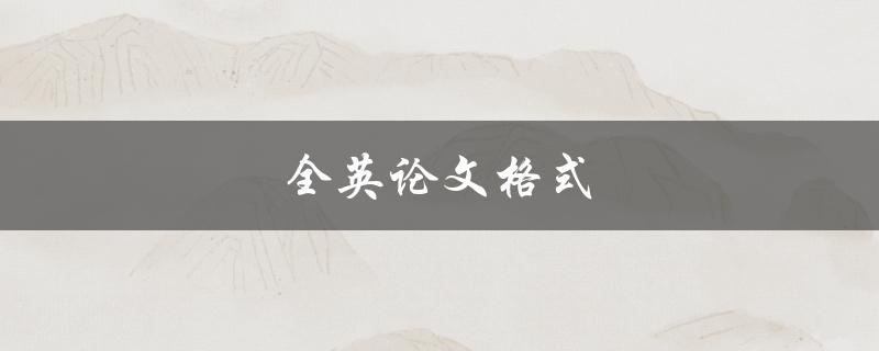 全英论文格式(如何正确使用英文论文格式)