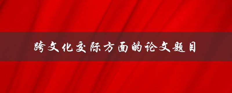 什么是跨文化交际方面的论文题目