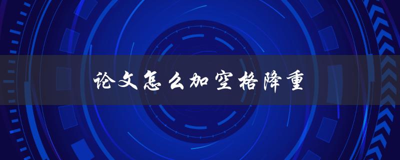 论文怎么加空格降重(详细步骤分享)