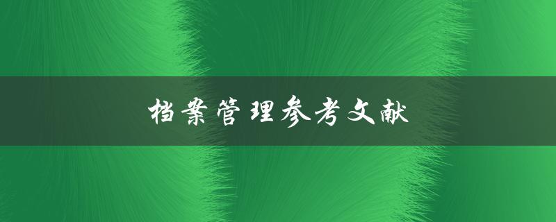 档案管理参考文献(哪些文献值得您参考)