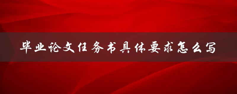 毕业论文任务书具体要求怎么写