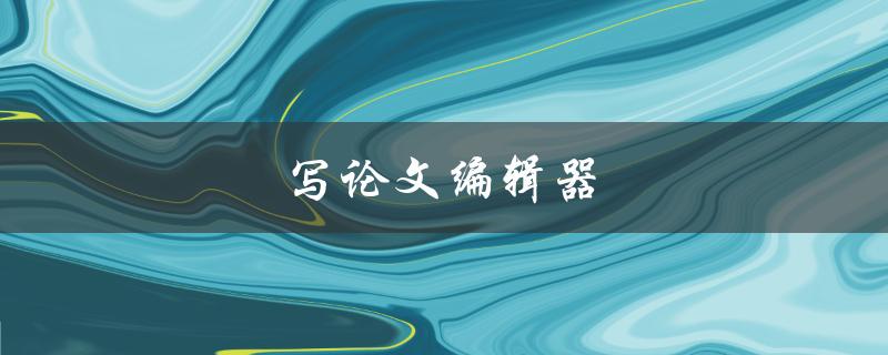 写论文编辑器(有哪些值得推荐的工具和技巧)