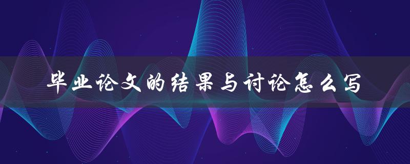 毕业论文的结果与讨论怎么写