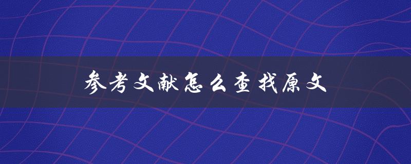 参考文献怎么查找原文(详细步骤分享)