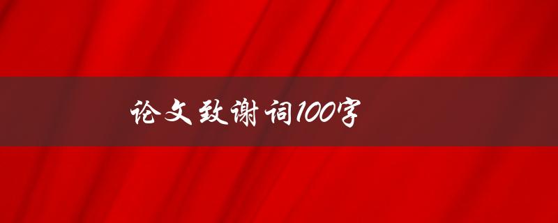 论文致谢词100字(如何写出感人至深的致谢词)
