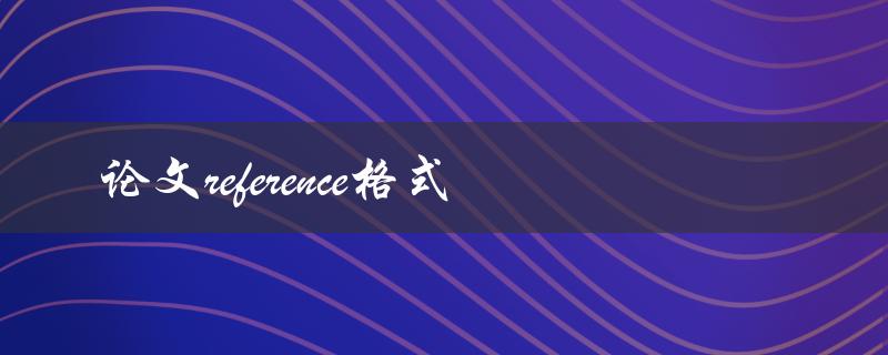 如何正确编写论文reference格式