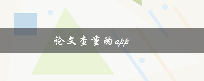 论文查重的app(有哪些值得推荐的选择？)