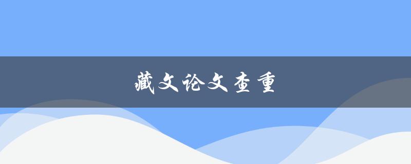 藏文论文查重(有哪些可靠的工具推荐？)