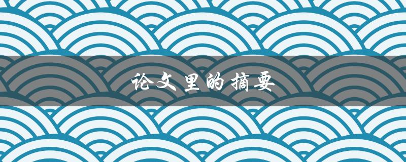 论文里的摘要(如何撰写高质量的摘要)