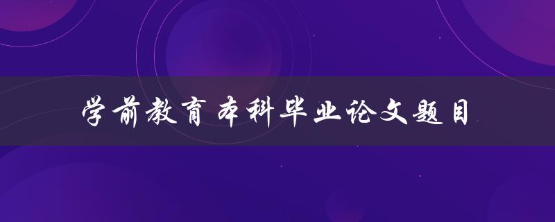 什么是适合学前教育本科毕业论文的题目