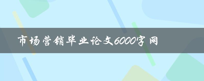 市场营销毕业论文6000字网