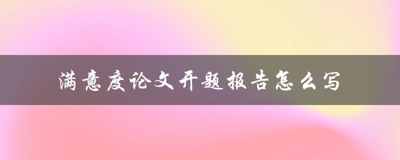 满意度论文开题报告怎么写