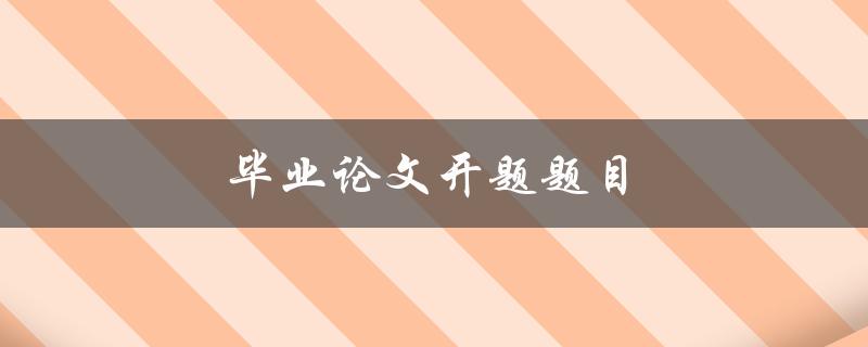 毕业论文开题题目(如何选择一个适合的研究方向)