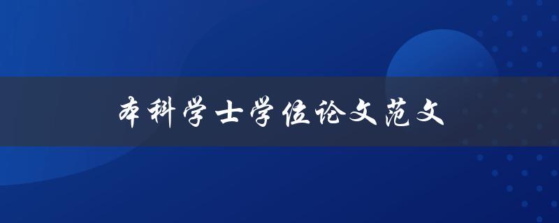 本科学士学位论文范文(如何撰写一篇优秀的本科学士学位论文)