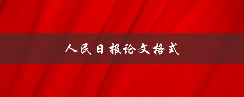 人民日报论文格式(应该注意哪些细节)