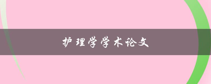 护理学学术论文(如何写出高质量的研究论文)