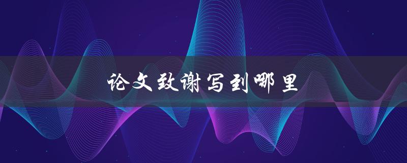 论文致谢写到哪里(写在哪个部分？)