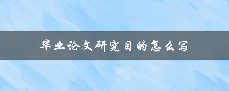 毕业论文研究目的怎么写