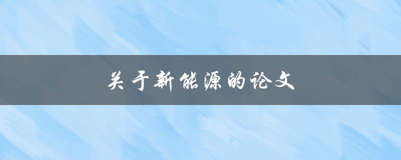 关于新能源的论文(如何评估其可持续性与发展前景)