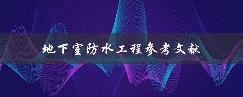 哪些参考文献可以为地下室防水工程提供帮助