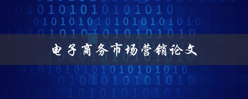 电子商务市场营销论文(如何提升销售额和客户转化率)
