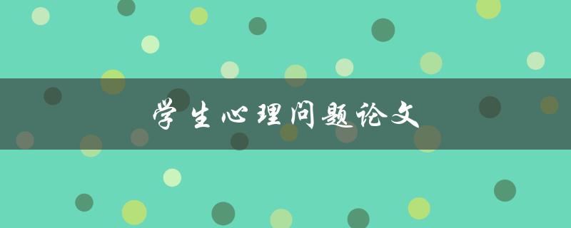 学生心理问题论文(如何解决学生心理问题并提升学习效果)