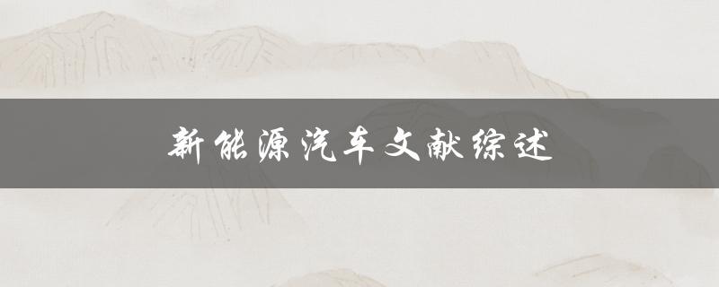 新能源汽车文献综述(哪些研究成果推动了新能源汽车的发展？)