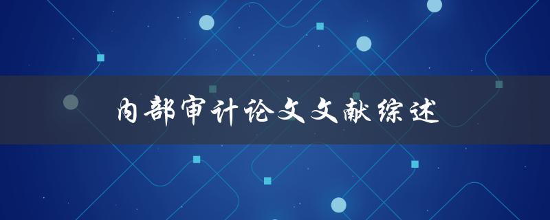 内部审计论文文献综述(有哪些值得借鉴的研究成果？)