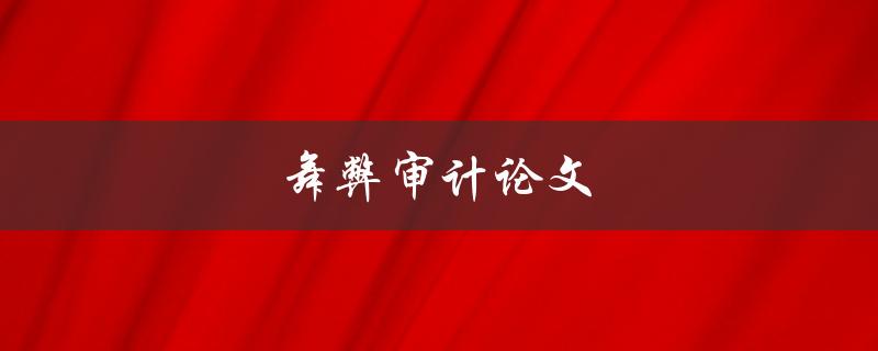 舞弊审计论文(如何有效避免学术不端行为)