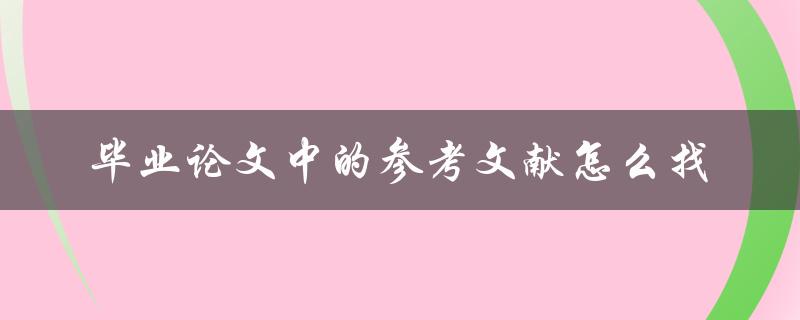 毕业论文中的参考文献怎么找