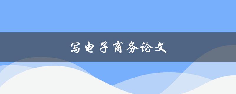 写电子商务论文(如何选择研究题目和方法)
