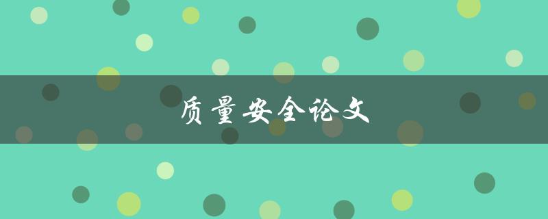 质量安全论文(如何提高研究论文的质量与安全性)