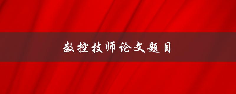 数控技师论文题目(如何选择适合自己的研究方向)