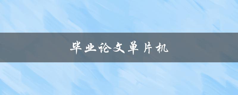 毕业论文单片机(如何选题、设计、实现与优化)