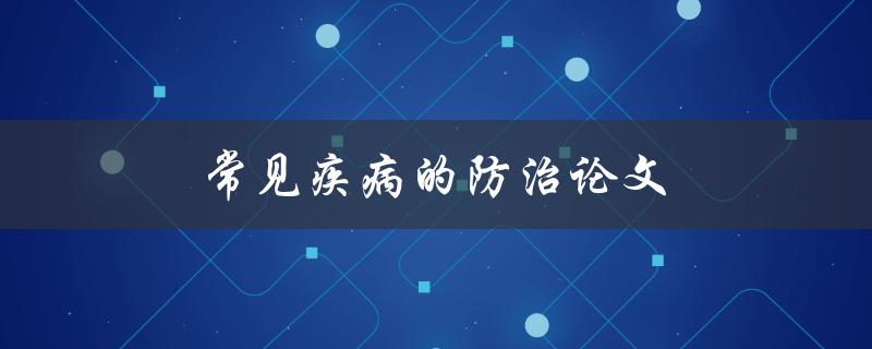 常见疾病的防治论文(如何预防常见疾病)